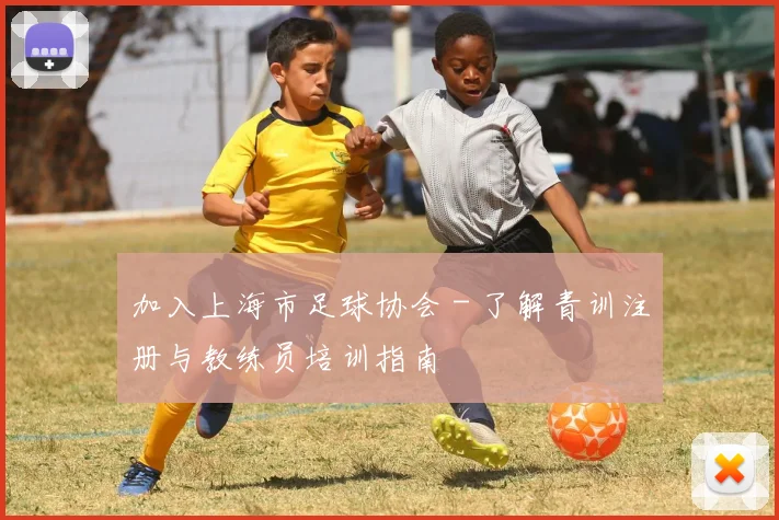 加入上海市足球协会 - 了解青训注册与教练员培训指南